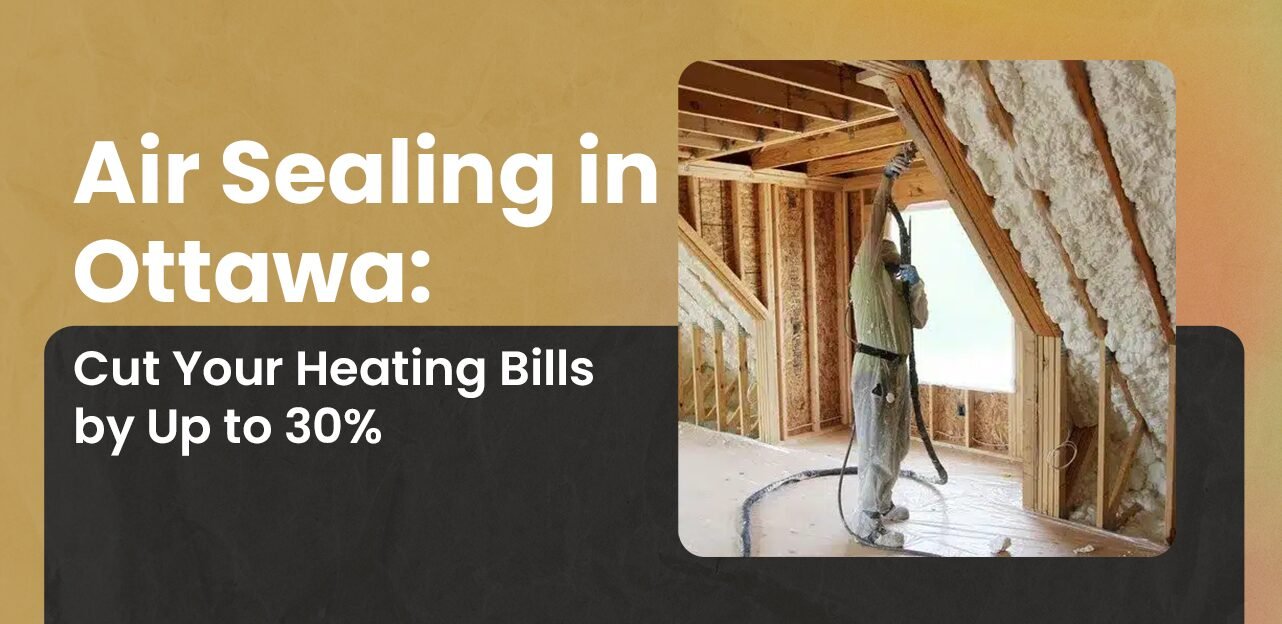 Air Sealing in Ottawa: Cut Your Heating Bills by Up to 30%