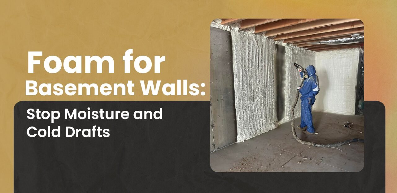 Spray Foam for Basement Walls: Stop Moisture and Cold Drafts