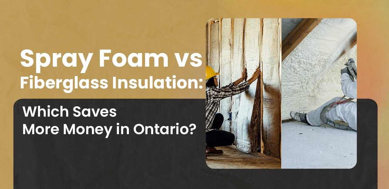 Spray Foam vs Fiberglass Insulation Which Saves More Money in Ontario